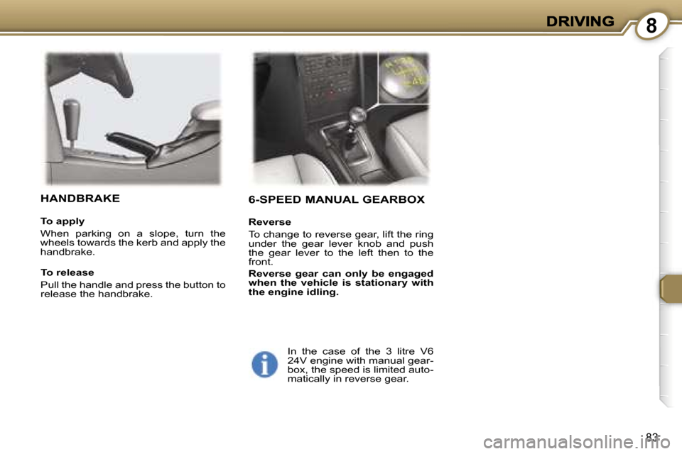 Peugeot 407 C 2006.5 Owners Manual �8
�8�3
�6�-�S�P�E�E�D� �M�A�N�U�A�L� �G�E�A�R�B�O�X
�R�e�v�e�r�s�e
�T�o� �c�h�a�n�g�e� �t�o� �r�e�v�e�r�s�e� �g�e�a�r�,� �l�i�f�t� �t�h�e� �r�i�n�g� �u�n�d�e�r�  �t�h�e�  �g�e�a�r�  �l�e�v�e�r�  �k�n