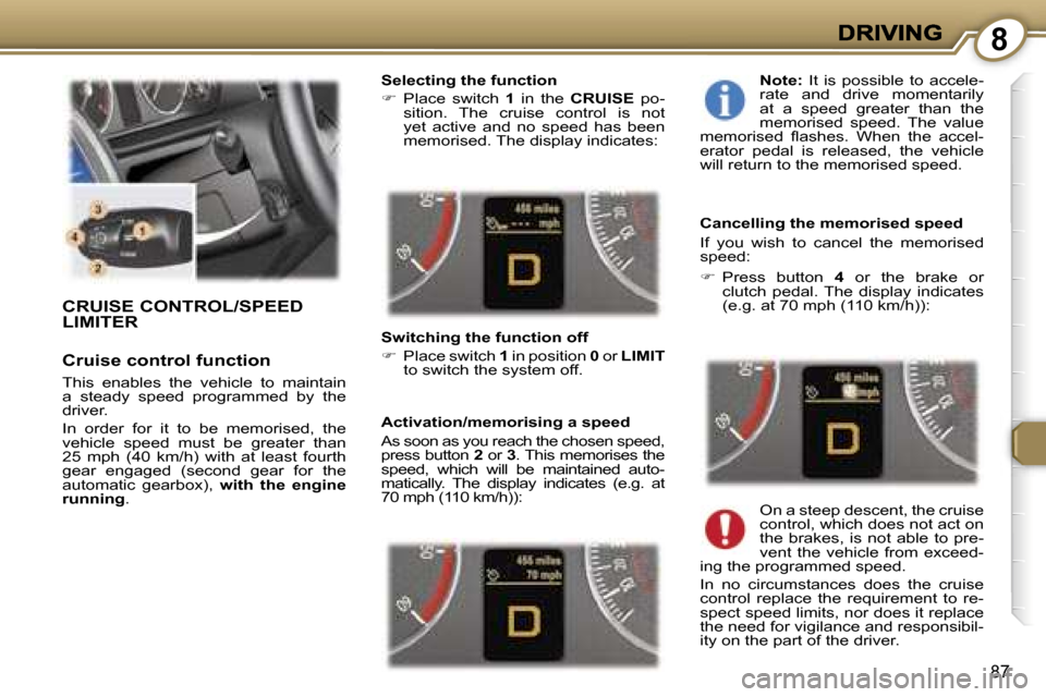 Peugeot 407 C 2006.5 Owners Manual �8
�8�7
�C�R�U�I�S�E� �C�O�N�T�R�O�L�/�S�P�E�E�D�  
�L�I�M�I�T�E�R
�C�r�u�i�s�e� �c�o�n�t�r�o�l� �f�u�n�c�t�i�o�n
�T�h�i�s�  �e�n�a�b�l�e�s�  �t�h�e�  �v�e�h�i�c�l�e�  �t�o�  �m�a�i�n�t�a�i�n� �a�  �s