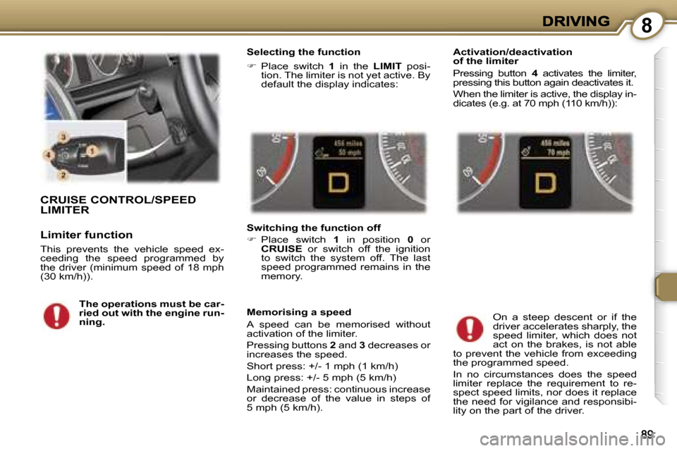 Peugeot 407 C 2006.5 Owners Manual �8
�C�R�U�I�S�E� �C�O�N�T�R�O�L�/�S�P�E�E�D�  
�L�I�M�I�T�E�R
�L�i�m�i�t�e�r� �f�u�n�c�t�i�o�n
�T�h�i�s�  �p�r�e�v�e�n�t�s�  �t�h�e�  �v�e�h�i�c�l�e�  �s�p�e�e�d�  �e�x�-�c�e�e�d�i�n�g�  �t�h�e�  �s�p