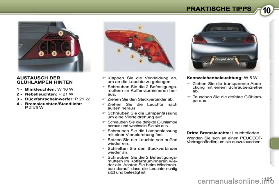Peugeot 407 C 2006.5  Betriebsanleitung (in German) �1�0�1�0
�1�0�5
�A�U�S�T�A�U�S�C�H� �D�E�R�  
�G�L�Ü�H�L�A�M�P�E�N� �H�I�N�T�E�N� 
�1� �-�  �B�l�i�n�k�l�e�u�c�h�t�e�n�:� �W� �1�6� �W
�2� �-�  �N�e�b�e�l�l�e�u�c�h�t�e�n�:� �P� �2�1� �W
�3� �-�  �R�