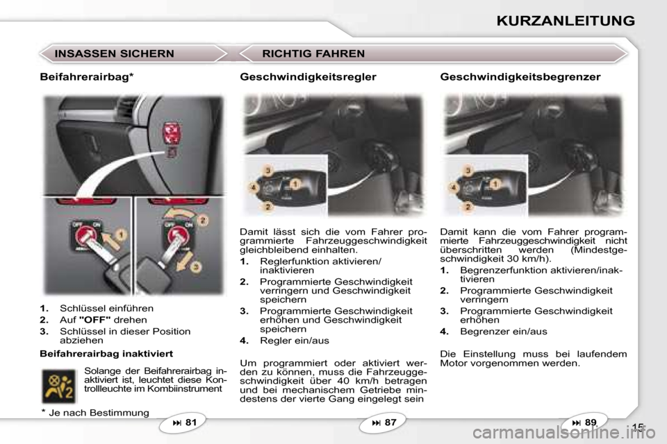 Peugeot 407 C 2006.5  Betriebsanleitung (in German) �1�5
�K�U�R�Z�A�N�L�E�I�T�U�N�G
�I�N�S�A�S�S�E�N� �S�I�C�H�E�R�N� 
� �� �8�1 �D�a�m�i�t�  �l�ä�s�s�t�  �s�i�c�h�  �d�i�e�  �v�o�m�  �F�a�h�r�e�r�  �p�r�o�- 
�g�r�a�m�m�i�e�r�t�e�  �F�a�h�r�z�e�u�g