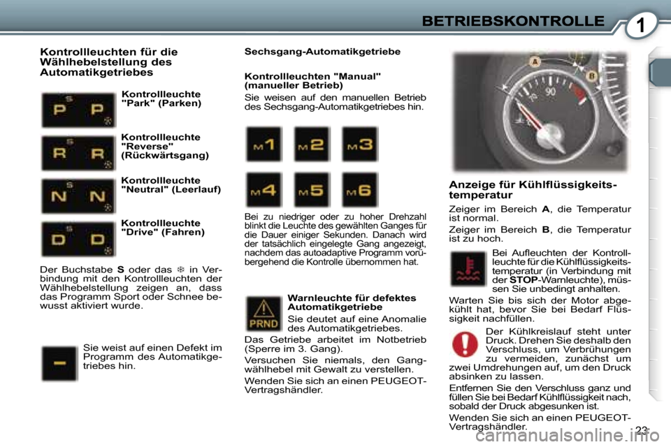 Peugeot 407 C 2006.5  Betriebsanleitung (in German) �1
�2�3
�A�n�z�e�i�g�e� �f�ü�r� �K�ü�h�l�ﬂ�ü�s�s�i�g�k�e�i�t�s�-�t�e�m�p�e�r�a�t�u�r� 
�Z�e�i�g�e�r�  �i�m�  �B�e�r�e�i�c�h� �A�,�  �d�i�e�  �T�e�m�p�e�r�a�t�u�r� �i�s�t� �n�o�r�m�a�l�.
�Z�e�i�g�