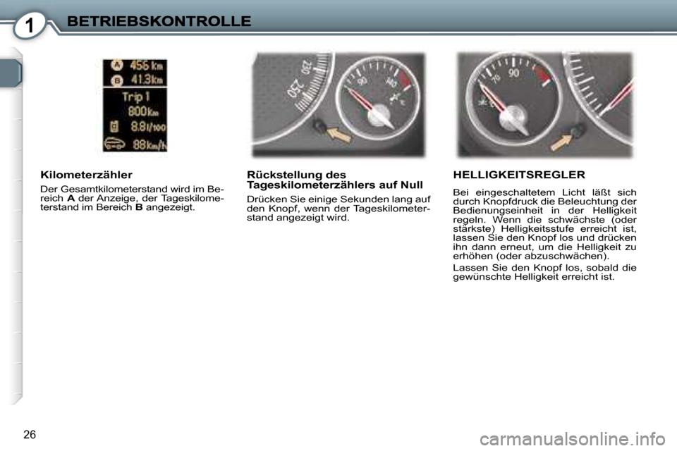 Peugeot 407 C 2006.5  Betriebsanleitung (in German) �1
�2�6
�R�ü�c�k�s�t�e�l�l�u�n�g� �d�e�s� �T�a�g�e�s�k�i�l�o�m�e�t�e�r�z�ä�h�l�e�r�s� �a�u�f� �N�u�l�l� 
�D�r�ü�c�k�e�n� �S�i�e� �e�i�n�i�g�e� �S�e�k�u�n�d�e�n� �l�a�n�g� �a�u�f� �d�e�n�  �K�n�o�p�