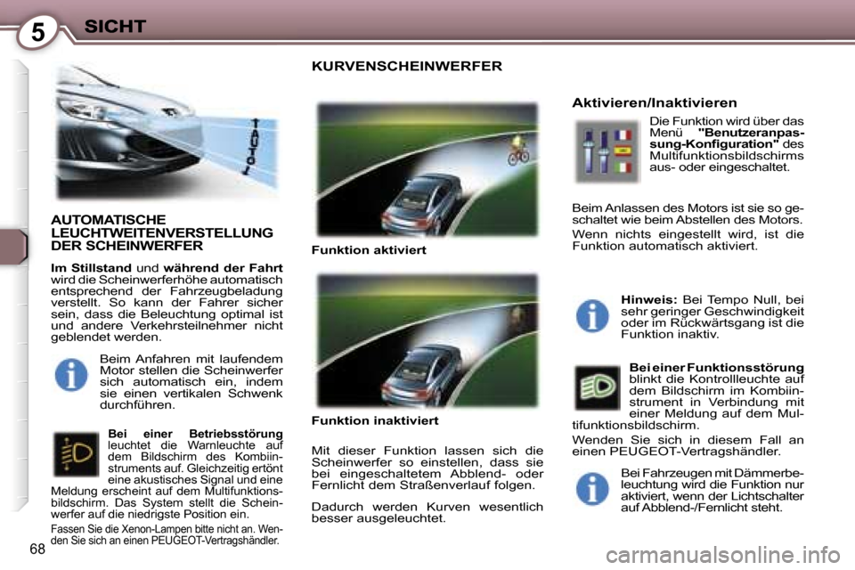 Peugeot 407 C 2006.5  Betriebsanleitung (in German) �5
�6�8
�A�U�T�O�M�A�T�I�S�C�H�E�  
�L�E�U�C�H�T�W�E�I�T�E�N�V�E�R�S�T�E�L�L�U�N�G� 
�D�E�R� �S�C�H�E�I�N�W�E�R�F�E�R
�I�m� �S�t�i�l�l�s�t�a�n�d� �u�n�d� �w�ä�h�r�e�n�d� �d�e�r� �F�a�h�r�t�w�i�r�d� �