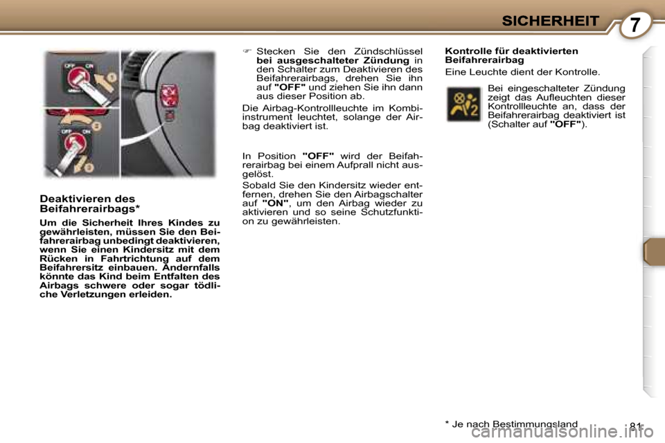 Peugeot 407 C 2006.5  Betriebsanleitung (in German) �7
�8�1
�D�e�a�k�t�i�v�i�e�r�e�n� �d�e�s� �B�e�i�f�a�h�r�e�r�a�i�r�b�a�g�s�*� 
�U�m�  �d�i�e�  �S�i�c�h�e�r�h�e�i�t�  �I�h�r�e�s�  �K�i�n�d�e�s�  �z�u� �g�e�w�ä�h�r�l�e�i�s�t�e�n�,� �m�ü�s�s�e�n� �S