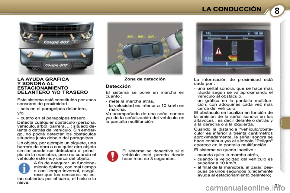 Peugeot 407 C 2006.5  Manual del propietario (in Spanish) �8
�9�1
�L�A� �A�Y�U�D�A� �G�R�Á�F�I�C�A�  
�Y� �S�O�N�O�R�A� �A�L� 
�E�S�T�A�C�I�O�N�A�M�I�E�N�T�O� 
�D�E�L�A�N�T�E�R�O� �Y�/�O� �T�R�A�S�E�R�O
�E�s�t�e� �s�i�s�t�e�m�a� �e�s�t�á� �c�o�n�s�t�i�t�u�