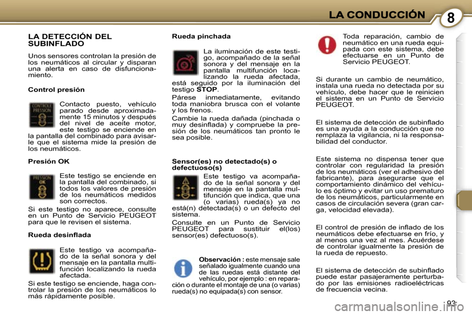 Peugeot 407 C 2006.5  Manual del propietario (in Spanish) �8
�9�3
�L�A� �D�E�T�E�C�C�I�Ó�N� �D�E�L�  
�S�U�B�I�N�F�L�A�D�O
�U�n�o�s� �s�e�n�s�o�r�e�s� �c�o�n�t�r�o�l�a�n� �l�a� �p�r�e�s�i�ó�n� �d�e� �l�o�s�  �n�e�u�m�á�t�i�c�o�s�  �a�l�  �c�i�r�c�u�l�a�r�