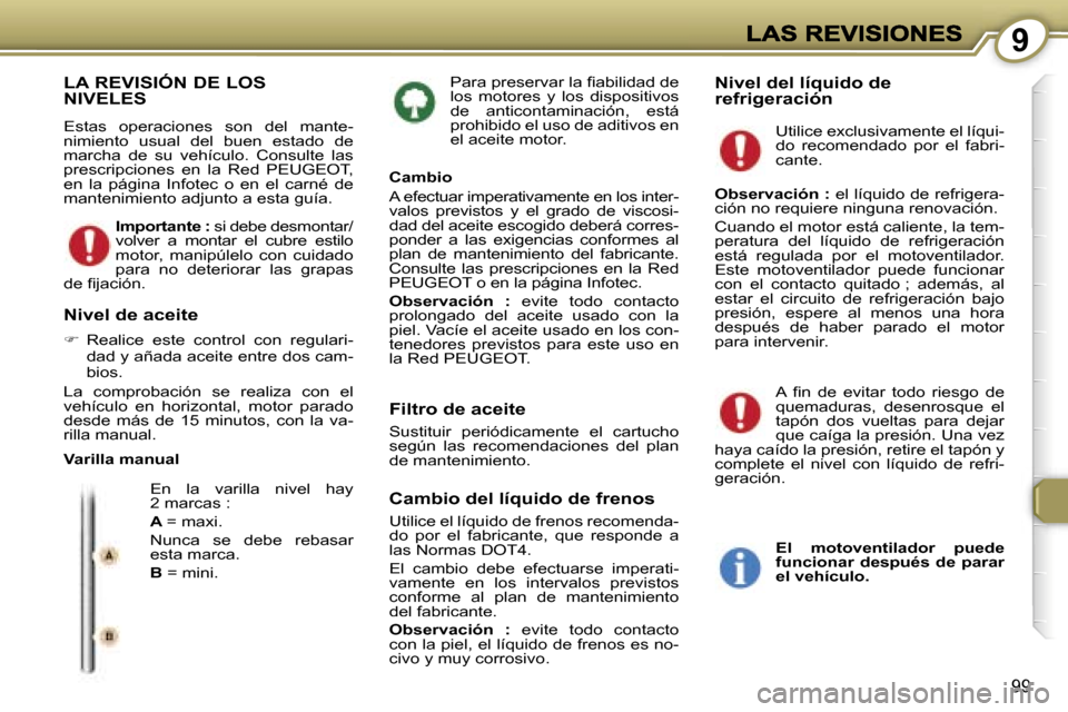 Peugeot 407 C 2006.5  Manual del propietario (in Spanish) �9
�9�9
�P�a�r�a� �p�r�e�s�e�r�v�a�r� �l�a� �ﬁ�a�b�i�l�i�d�a�d� �d�e� �l�o�s�  �m�o�t�o�r�e�s�  �y�  �l�o�s�  �d�i�s�p�o�s�i�t�i�v�o�s� �d�e�  �a�n�t�i�c�o�n�t�a�m�i�n�a�c�i�ó�n�,�  �e�s�t�á� �p�r