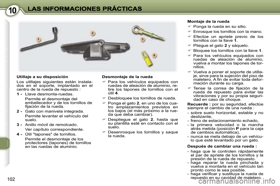 Peugeot 407 C 2006.5  Manual del propietario (in Spanish) �1�0�1�0
�1�0�2
�D�e�s�p�u�é�s� �d�e� �c�a�m�b�i�a�r� �u�n�a� �r�u�e�d�a� �:
�-�  �h�a�g�a�  �q�u�e�  �l�e�  �c�o�n�t�r�o�l�e�n�  �r�á�p�i�d�a�m�e�n�t�e� �e�l� �p�a�r� �d�e� �a�p�r�i�e�t�e� �d�e� �l