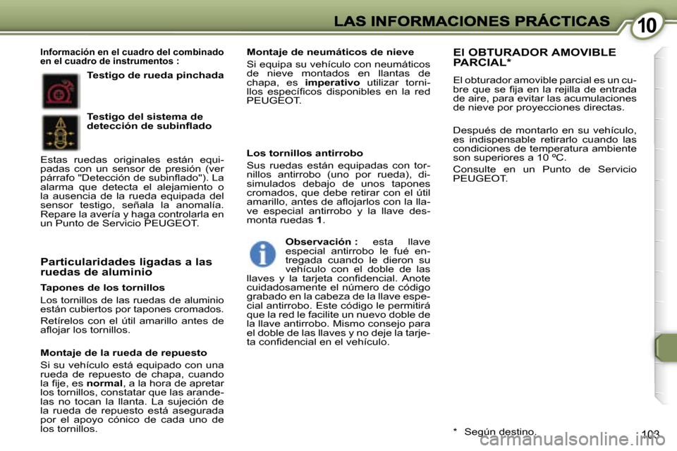 Peugeot 407 C 2006.5  Manual del propietario (in Spanish) �1�0�1�0
�1�0�3
�T�a�p�o�n�e�s� �d�e� �l�o�s� �t�o�r�n�i�l�l�o�s
�L�o�s� �t�o�r�n�i�l�l�o�s� �d�e� �l�a�s� �r�u�e�d�a�s� �d�e� �a�l�u�m�i�n�i�o� �e�s�t�á�n� �c�u�b�i�e�r�t�o�s� �p�o�r� �t�a�p�o�n�e�s