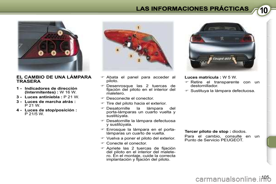 Peugeot 407 C 2006.5  Manual del propietario (in Spanish) �1�0�1�0
�1�0�5
�E�L� �C�A�M�B�I�O� �D�E� �U�N�A� �L�Á�M�P�A�R�A�  
�T�R�A�S�E�R�A
�1� �-�  �I�n�d�i�c�a�d�o�r�e�s� �d�e� �d�i�r�e�c�c�i�ó�n� �(�I�n�t�e�r�m�i�t�e�n�t�e�s�)� �:� �W� �1�6� �W�.
�3� �