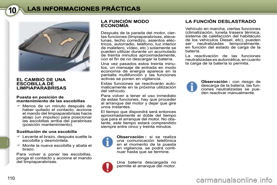 Peugeot 407 C 2006.5  Manual del propietario (in Spanish) �1�0�1�0
�1�1�0
�E�L� �C�A�M�B�I�O� �D�E� �U�N�A�  
�E�S�C�O�B�I�L�L�A� �D�E� 
�L�I�M�P�I�A�P�A�R�A�B�R�I�S�A�S
�P�u�e�s�t�a� �e�n� �p�o�s�i�c�i�ó�n� �d�e� �m�a�n�t�e�n�i�m�i�e�n�t�o� �d�e� �l�a�s� �