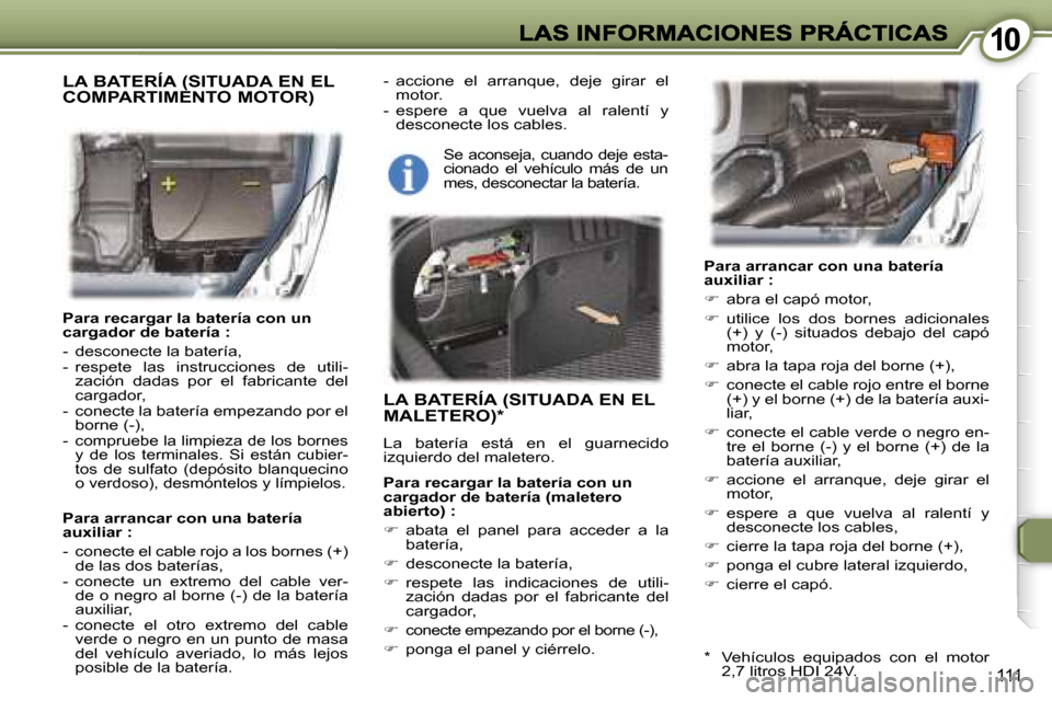 Peugeot 407 C 2006.5  Manual del propietario (in Spanish) �1�0�1�0
�1�1�1
�P�a�r�a� �r�e�c�a�r�g�a�r� �l�a� �b�a�t�e�r�í�a� �c�o�n� �u�n� �c�a�r�g�a�d�o�r� �d�e� �b�a�t�e�r�í�a� �:� 
�-�  �d�e�s�c�o�n�e�c�t�e� �l�a� �b�a�t�e�r�í�a�,�-�  �r�e�s�p�e�t�e�  �