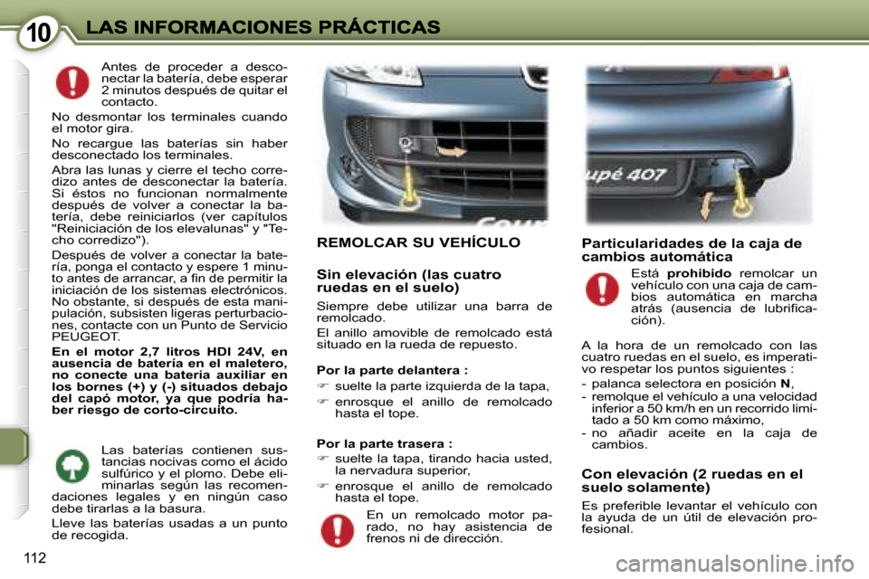 Peugeot 407 C 2006.5  Manual del propietario (in Spanish) �1�0�1�0
�1�1�2
�A�n�t�e�s�  �d�e�  �p�r�o�c�e�d�e�r�  �a�  �d�e�s�c�o�-�n�e�c�t�a�r� �l�a� �b�a�t�e�r�í�a�,� �d�e�b�e� �e�s�p�e�r�a�r� �2� �m�i�n�u�t�o�s� �d�e�s�p�u�é�s� �d�e� �q�u�i�t�a�r� �e�l� 