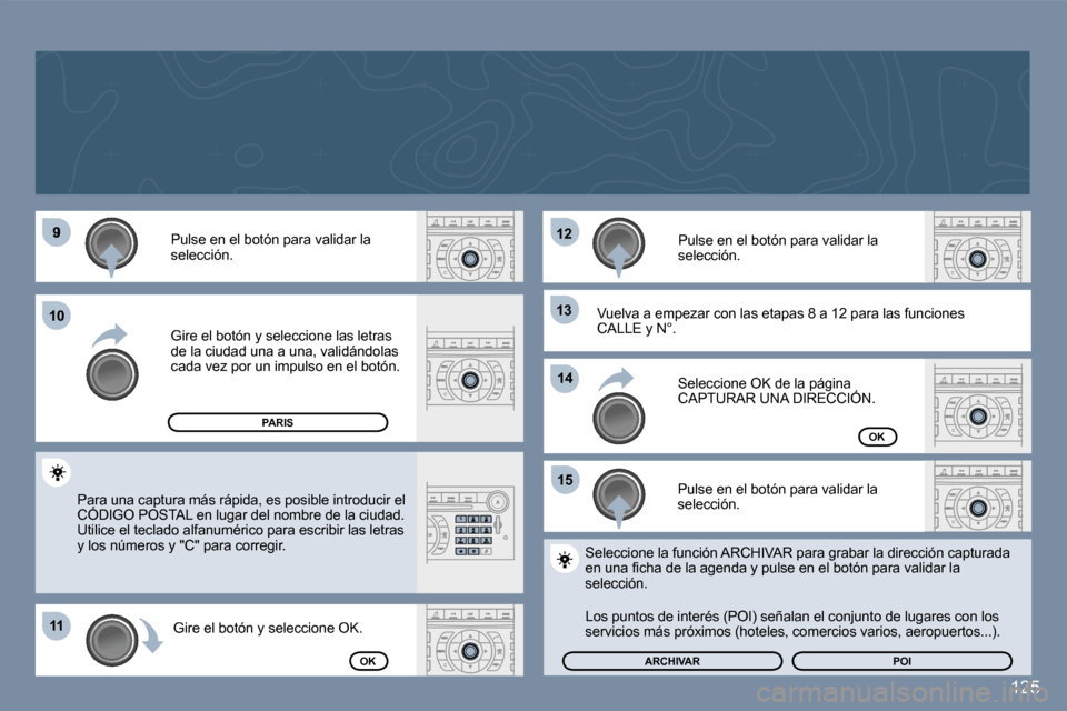 Peugeot 407 C 2006.5  Manual del propietario (in Spanish) �9
�1�1�1�1
�1�2�1�2
�1�3�1�3
�1�5�1�5
�1�0�1�0
�1�4�1�4
�1�2�5
�P�u�l�s�e� �e�n� �e�l� �b�o�t�ó�n� �p�a�r�a� �v�a�l�i�d�a�r� �l�a� �s�e�l�e�c�c�i�ó�n�.
�G�i�r�e� �e�l� �b�o�t�ó�n� �y� �s�e�l�e�c�c