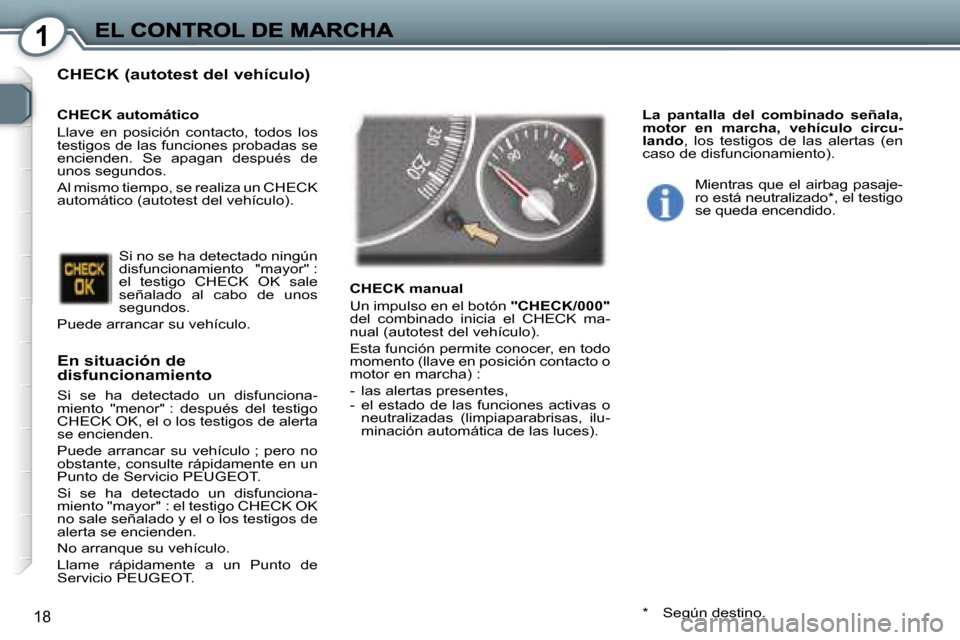 Peugeot 407 C 2006.5  Manual del propietario (in Spanish) �1
�1�8
�C�H�E�C�K� �(�a�u�t�o�t�e�s�t� �d�e�l� �v�e�h�í�c�u�l�o�)
�E�n� �s�i�t�u�a�c�i�ó�n� �d�e� �d�i�s�f�u�n�c�i�o�n�a�m�i�e�n�t�o
�S�i�  �s�e�  �h�a�  �d�e�t�e�c�t�a�d�o�  �u�n�  �d�i�s�f�u�n�c�