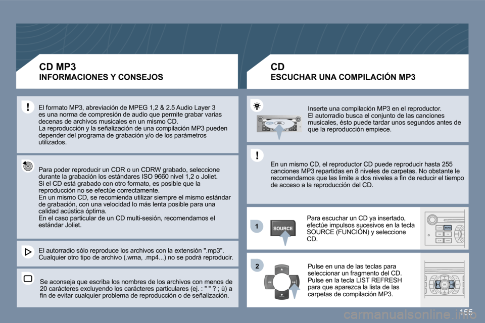 Peugeot 407 C 2006.5  Manual del propietario (in Spanish) �1�1
�2�2
�1�5�5
�I�n�s�e�r�t�e� �u�n�a� �c�o�m�p�i�l�a�c�i�ó�n� �M�P�3� �e�n� �e�l� �r�e�p�r�o�d�u�c�t�o�r�.�E�l� �a�u�t�o�r�r�a�d�i�o� �b�u�s�c�a� �e�l� �c�o�n�j�u�n�t�o� �d�e� �l�a�s� �c�a�n�c�i�o