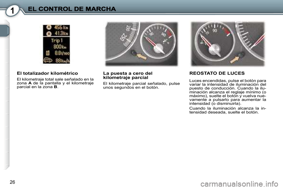 Peugeot 407 C 2006.5  Manual del propietario (in Spanish) �1
�2�6
�L�a� �p�u�e�s�t�a� �a� �c�e�r�o� �d�e�l� �k�i�l�o�m�e�t�r�a�j�e� �p�a�r�c�i�a�l
�E�l�  �k�i�l�o�m�e�t�r�a�j�e�  �p�a�r�c�i�a�l�  �s�e�ñ�a�l�a�d�o�,�  �p�u�l�s�e� �u�n�o�s� �s�e�g�u�n�d�o�s� 