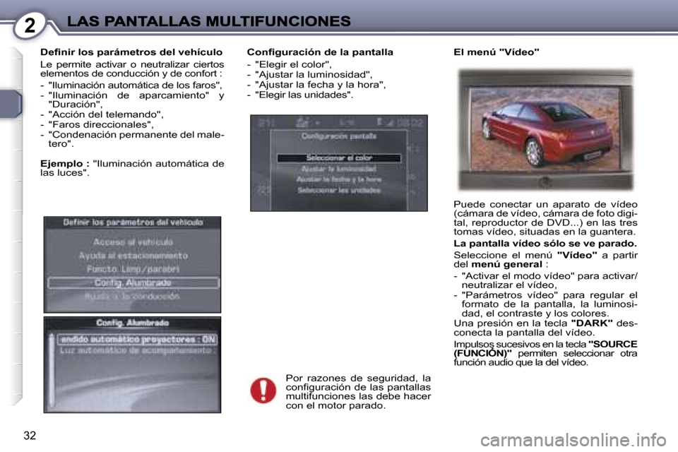Peugeot 407 C 2006.5  Manual del propietario (in Spanish) �2
�3�2
�C�o�n�ﬁ�g�u�r�a�c�i�ó�n� �d�e� �l�a� �p�a�n�t�a�l�l�a
�-�  �"�E�l�e�g�i�r� �e�l� �c�o�l�o�r�"�,�-�  �"�A�j�u�s�t�a�r� �l�a� �l�u�m�i�n�o�s�i�d�a�d�"�,�-�  �"�A�j�u�s�t�a�r� �l�a� �f�e�c�h�