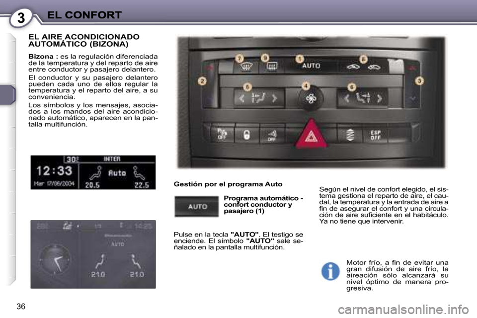 Peugeot 407 C 2006.5  Manual del propietario (in Spanish) �3
�3�6
�E�L� �A�I�R�E� �A�C�O�N�D�I�C�I�O�N�A�D�O�  
�A�U�T�O�M�Á�T�I�C�O� �(�B�I�Z�O�N�A�)
�B�i�z�o�n�a� �:� �e�s� �l�a� �r�e�g�u�l�a�c�i�ó�n� �d�i�f�e�r�e�n�c�i�a�d�a� �d�e� �l�a� �t�e�m�p�e�r�a�