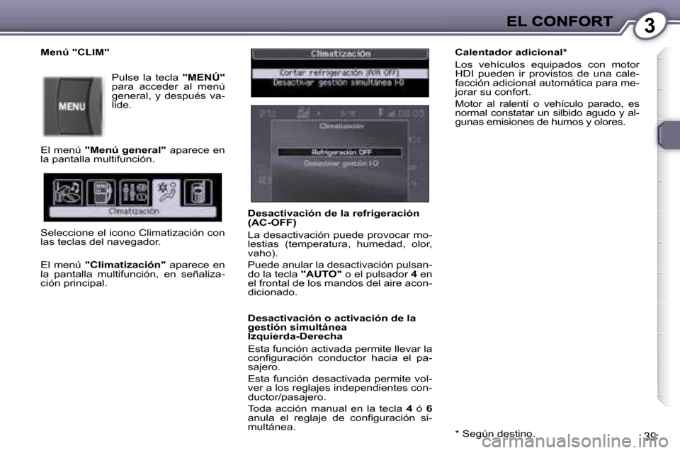 Peugeot 407 C 2006.5  Manual del propietario (in Spanish) �3
�3�9
�D�e�s�a�c�t�i�v�a�c�i�ó�n� �d�e� �l�a� �r�e�f�r�i�g�e�r�a�c�i�ó�n� �(�A�C�-�O�F�F�)
�L�a� �d�e�s�a�c�t�i�v�a�c�i�ó�n� �p�u�e�d�e� �p�r�o�v�o�c�a�r� �m�o�-�l�e�s�t�i�a�s�  �(�t�e�m�p�e�r�a�
