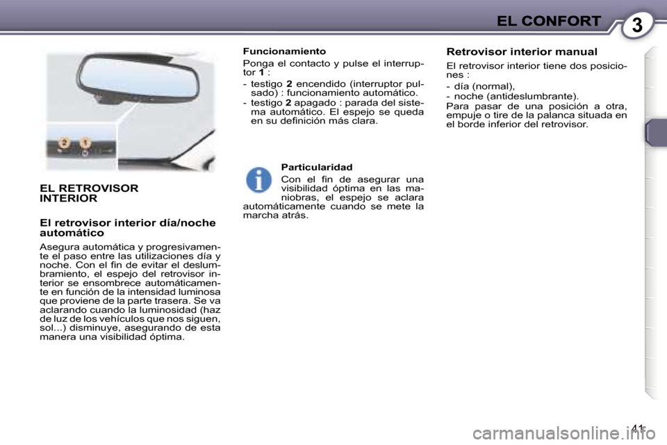 Peugeot 407 C 2006.5  Manual del propietario (in Spanish) �3
�4�1
�E�L� �R�E�T�R�O�V�I�S�O�R 
�I�N�T�E�R�I�O�R
�E�l� �r�e�t�r�o�v�i�s�o�r� �i�n�t�e�r�i�o�r� �d�í�a�/�n�o�c�h�e� �a�u�t�o�m�á�t�i�c�o
�A�s�e�g�u�r�a� �a�u�t�o�m�á�t�i�c�a� �y� �p�r�o�g�r�e�s�