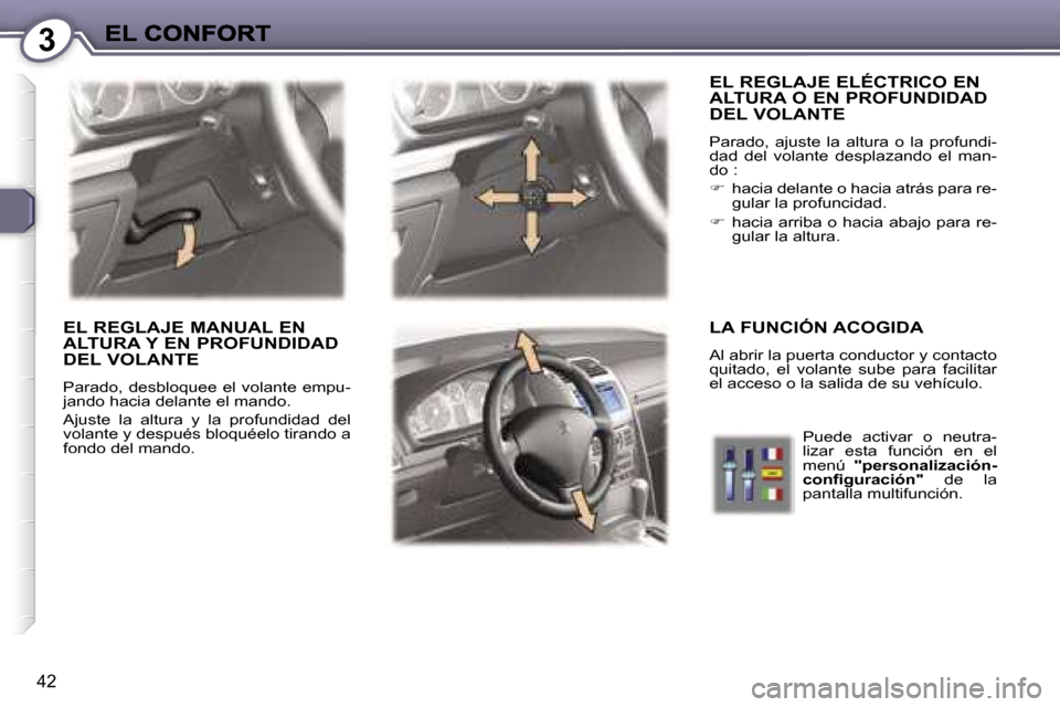 Peugeot 407 C 2006.5  Manual del propietario (in Spanish) �3
�4�2
�E�L� �R�E�G�L�A�J�E� �E�L�É�C�T�R�I�C�O� �E�N�  
�A�L�T�U�R�A� �O� �E�N� �P�R�O�F�U�N�D�I�D�A�D� 
�D�E�L� �V�O�L�A�N�T�E
�P�a�r�a�d�o�,�  �a�j�u�s�t�e�  �l�a�  �a�l�t�u�r�a�  �o�  �l�a�  �p�