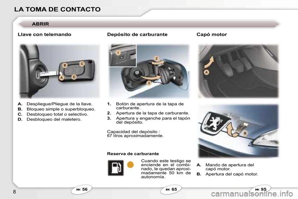 Peugeot 407 C 2006.5  Manual del propietario (in Spanish) �8
�L�A� �T�O�M�A� �D�E� �C�O�N�T�A�C�T�O
�A�B�R�I�R
�A�.�  �D�e�s�p�l�i�e�g�u�e�/�P�l�i�e�g�u�e� �d�e� �l�a� �l�l�a�v�e�.
�B�. �  �B�l�o�q�u�e�o� �s�i�m�p�l�e� �o� �s�u�p�e�r�b�l�o�q�u�e�o�.
�C�. �  