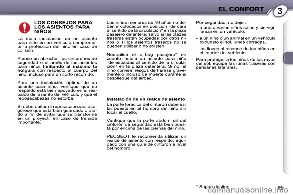 Peugeot 407 C 2006.5  Manual del propietario (in Spanish) �3
�5�5
�L�O�S� �C�O�N�S�E�J�O�S� �P�A�R�A�  
�L�O�S� �A�S�I�E�N�T�O�S� �P�A�R�A� 
�N�I�Ñ�O�S�L�o�s� �n�i�ñ�o�s� �m�e�n�o�r�e�s� �d�e� �1�0� �a�ñ�o�s� �n�o� �d�e�-�b�e�n� �i�r� �c�o�l�o�c�a�d�o�s� 