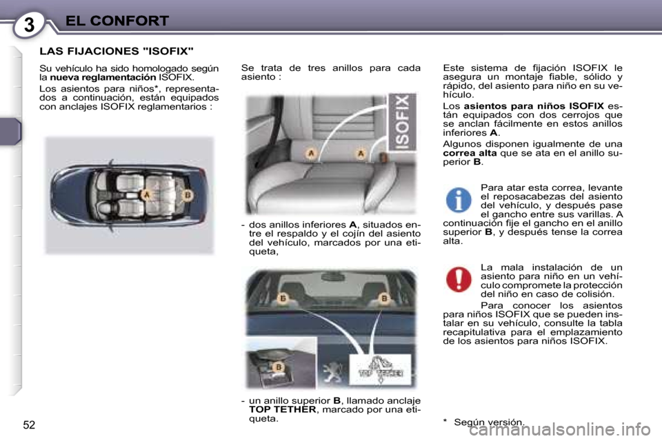 Peugeot 407 C 2006.5  Manual del propietario (in Spanish) �3
�5�2
�L�A�S� �F�I�J�A�C�I�O�N�E�S� �"�I�S�O�F�I�X�"
�S�u� �v�e�h�í�c�u�l�o� �h�a� �s�i�d�o� �h�o�m�o�l�o�g�a�d�o� �s�e�g�ú�n� �l�a� �n�u�e�v�a� �r�e�g�l�a�m�e�n�t�a�c�i�ó�n� �I�S�O�F�I�X�.
�L�o�