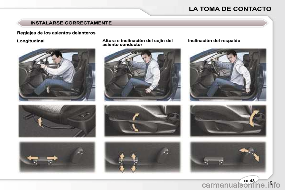 Peugeot 407 C 2006.5  Manual del propietario (in Spanish) �9
�L�A� �T�O�M�A� �D�E� �C�O�N�T�A�C�T�O
�A�l�t�u�r�a� �e� �i�n�c�l�i�n�a�c�i�ó�n� �d�e�l� �c�o�j�í�n� �d�e�l�  
�a�s�i�e�n�t�o� �c�o�n�d�u�c�t�o�r�I�n�c�l�i�n�a�c�i�ó�n� �d�e�l� �r�e�s�p�a�l�d�o
