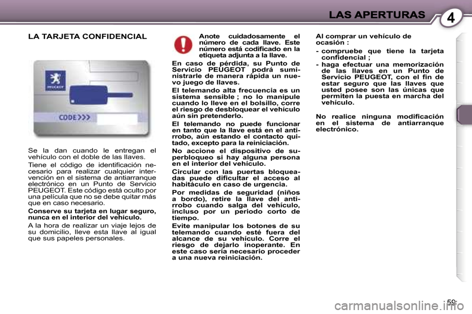Peugeot 407 C 2006.5  Manual del propietario (in Spanish) �4
�5�9
�A�n�o�t�e�  �c�u�i�d�a�d�o�s�a�m�e�n�t�e�  �e�l� �n�ú�m�e�r�o�  �d�e�  �c�a�d�a�  �l�l�a�v�e�.�  �E�s�t�e� �n�ú�m�e�r�o� �e�s�t�á� �c�o�d�i�ﬁ�c�a�d�o� �e�n� �l�a� �e�t�i�q�u�e�t�a� �a�d�