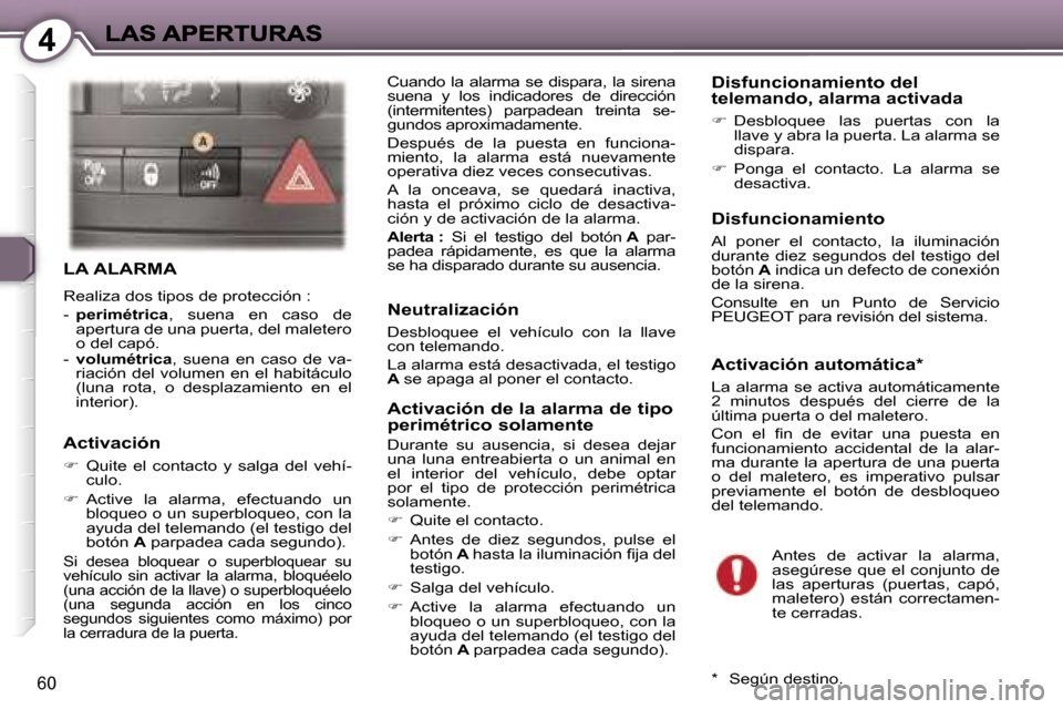 Peugeot 407 C 2006.5  Manual del propietario (in Spanish) �4
�6�0
�L�A� �A�L�A�R�M�A
�R�e�a�l�i�z�a� �d�o�s� �t�i�p�o�s� �d�e� �p�r�o�t�e�c�c�i�ó�n� �:
�-�  �p�e�r�i�m�é�t�r�i�c�a�,�s�u�e�n�a�  �e�n�  �c�a�s�o�  �d�e� �a�p�e�r�t�u�r�a� �d�e� �u�n�a� �p�u�e