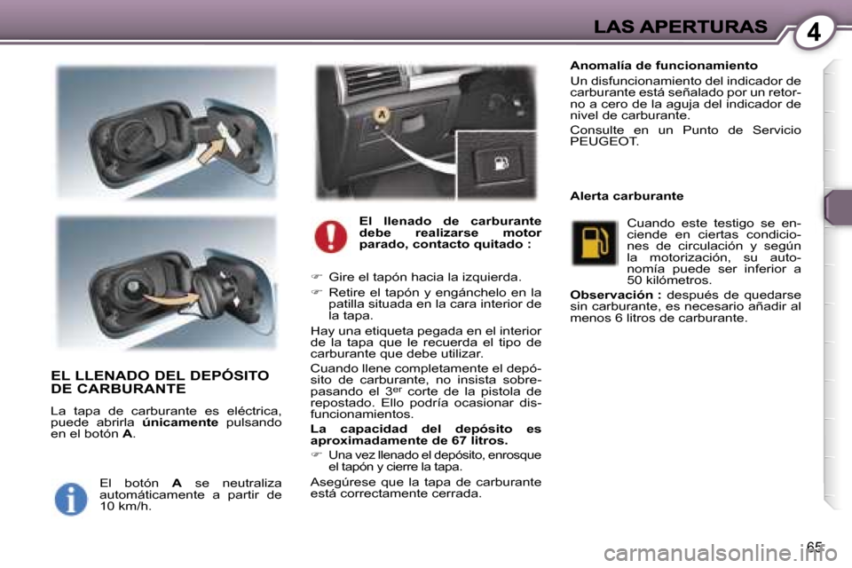 Peugeot 407 C 2006.5  Manual del propietario (in Spanish) �4
�6�5
�E�L� �L�L�E�N�A�D�O� �D�E�L� �D�E�P�Ó�S�I�T�O�  
�D�E� �C�A�R�B�U�R�A�N�T�E
�L�a�  �t�a�p�a�  �d�e�  �c�a�r�b�u�r�a�n�t�e�  �e�s�  �e�l�é�c�t�r�i�c�a�,� �p�u�e�d�e�  �a�b�r�i�r�l�a� �ú�n�i