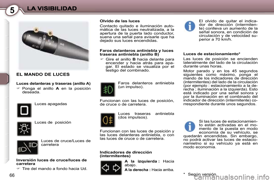 Peugeot 407 C 2006.5  Manual del propietario (in Spanish) �5
�6�6
�E�L� �M�A�N�D�O� �D�E� �L�U�C�E�S
�L�u�c�e�s� �d�e�l�a�n�t�e�r�a�s� �y� �t�r�a�s�e�r�a�s� �(�a�n�i�l�l�o� �A�)
��P�o�n�g�a�  �e�l�  �a�n�i�l�l�o� �A�  �e�n�  �l�a�  �p�o�s�i�c�i�ó�n� �d�e