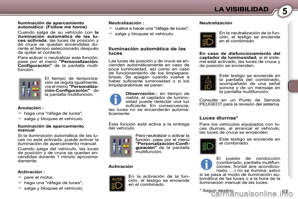Peugeot 407 C 2006.5  Manual del propietario (in Spanish) �5
�6�7
�E�l�  �t�i�e�m�p�o�  �d�e�  �t�e�m�p�o�r�i�z�a�-�c�i�ó�n� �s�e� �r�e�g�u�l�a� �i�g�u�a�l�m�e�n�t�e�,� �v�í�a� �e�l� �m�e�n�ú� �"�P�e�r�s�o�n�a�l�i�z�a�-�c�i�ó�n�-�C�o�n�ﬁ�g�u�r�a�c�i�ó