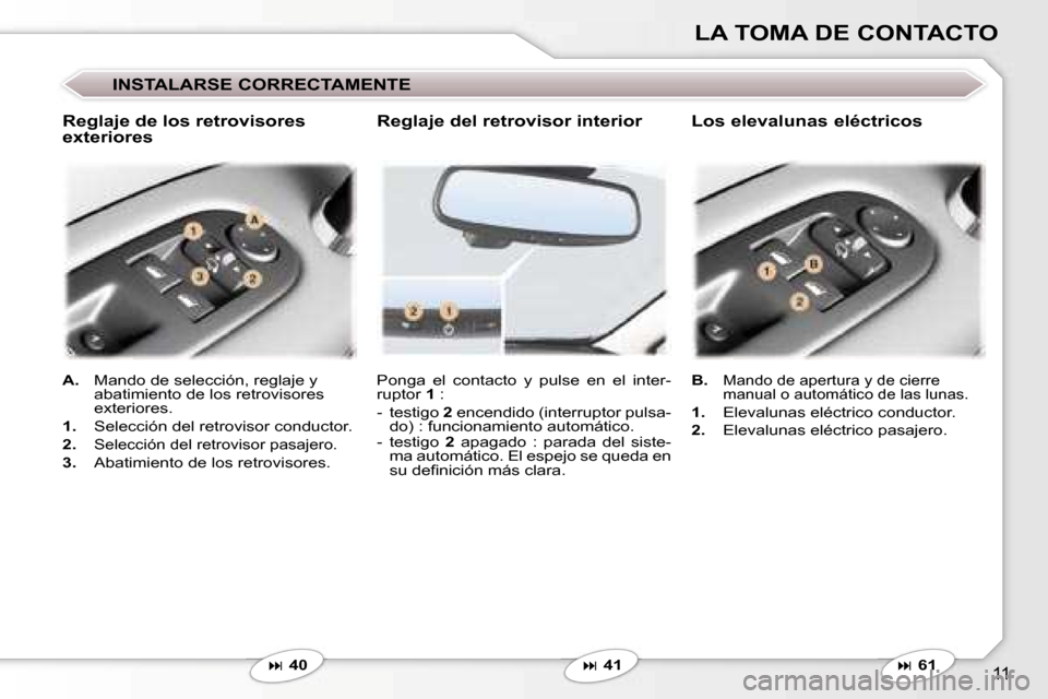 Peugeot 407 C 2006.5  Manual del propietario (in Spanish) �1�1
�L�A� �T�O�M�A� �D�E� �C�O�N�T�A�C�T�O
�I�N�S�T�A�L�A�R�S�E� �C�O�R�R�E�C�T�A�M�E�N�T�E
�P�o�n�g�a�  �e�l�  �c�o�n�t�a�c�t�o�  �y�  �p�u�l�s�e�  �e�n�  �e�l�  �i�n�t�e�r�- 
�r�u�p�t�o�r� �1� �:
�