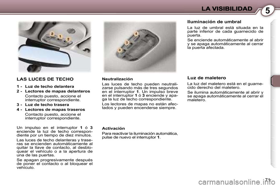 Peugeot 407 C 2006.5  Manual del propietario (in Spanish) �5
�7�1
�L�A�S� �L�U�C�E�S� �D�E� �T�E�C�H�O� 
�1� �-�  �L�u�z� �d�e� �t�e�c�h�o� �d�e�l�a�n�t�e�r�a
�2� �-�  �L�e�c�t�o�r�e�s� �d�e� �m�a�p�a�s� �d�e�l�a�n�t�e�r�o�s
�  �C�o�n�t�a�c�t�o� �p�u�e�s�t�o