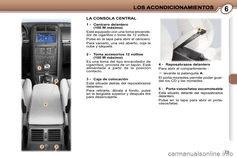 Peugeot 407 C 2006.5  Manual del propietario (in Spanish) �6
�7�3
�4� �-�  �R�e�p�o�s�a�b�r�a�z�o�s� �d�e�l�a�n�t�e�r�o
�P�a�r�a� �a�b�r�i�r� �e�l� �c�o�m�p�a�r�t�i�m�i�e�n�t�o� �:
��  �l�e�v�a�n�t�e� �l�a� �p�a�l�a�n�q�u�i�t�a� �A�.� 
�E�l� �p�o�r�t�a�-�
