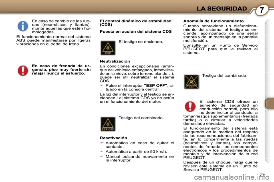 Peugeot 407 C 2006.5  Manual del propietario (in Spanish) �7
�7�7
�E�l� �c�o�n�t�r�o�l� �d�i�n�á�m�i�c�o� �d�e� �e�s�t�a�b�i�l�i�d�a�d� �(�C�D�S�)
�P�u�e�s�t�a� �e�n� �a�c�c�i�ó�n� �d�e�l� �s�i�s�t�e�m�a� �C�D�S
�E�n� �c�a�s�o� �d�e� �c�a�m�b�i�o� �d�e� �l