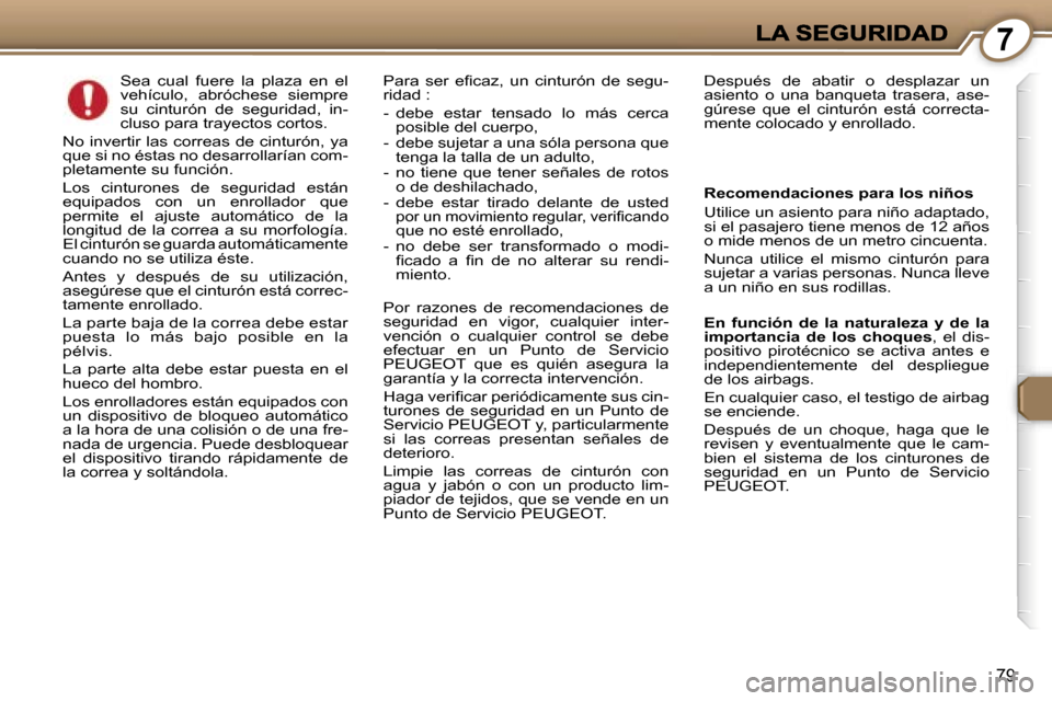 Peugeot 407 C 2006.5  Manual del propietario (in Spanish) �7
�7�9
�S�e�a�  �c�u�a�l�  �f�u�e�r�e�  �l�a�  �p�l�a�z�a�  �e�n�  �e�l� �v�e�h�í�c�u�l�o�,�  �a�b�r�ó�c�h�e�s�e�  �s�i�e�m�p�r�e� �s�u�  �c�i�n�t�u�r�ó�n�  �d�e�  �s�e�g�u�r�i�d�a�d�,�  �i�n�-�c�