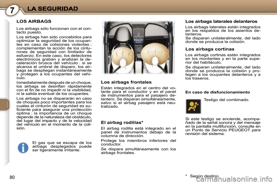 Peugeot 407 C 2006.5  Manual del propietario (in Spanish) �7
�8�0
�L�O�S� �A�I�R�B�A�G�S
�L�o�s� �a�i�r�b�a�g�s� �s�ó�l�o� �f�u�n�c�i�o�n�a�n� �c�o�n� �e�l� �c�o�n�-�t�a�c�t�o� �p�u�e�s�t�o�.
�L�o�s� �a�i�r�b�a�g�s� �h�a�n� �s�i�d�o� �c�o�n�c�e�b�i�d�o�s� �