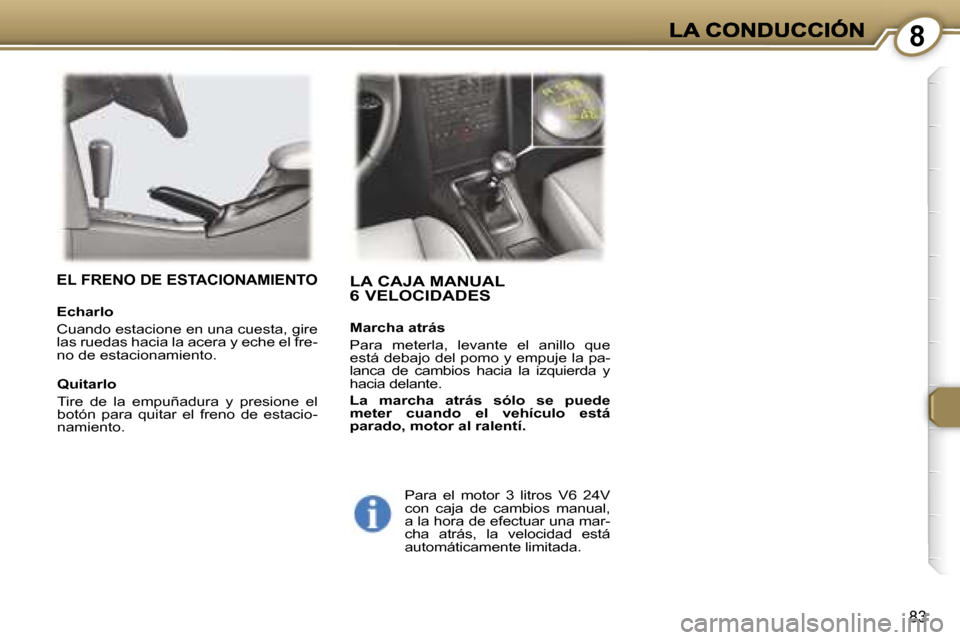 Peugeot 407 C 2006.5  Manual del propietario (in Spanish) �8
�8�3
�L�A� �C�A�J�A� �M�A�N�U�A�L 
�6� �V�E�L�O�C�I�D�A�D�E�S
�M�a�r�c�h�a� �a�t�r�á�s
�P�a�r�a�  �m�e�t�e�r�l�a�,�  �l�e�v�a�n�t�e�  �e�l�  �a�n�i�l�l�o�  �q�u�e� �e�s�t�á� �d�e�b�a�j�o� �d�e�l�