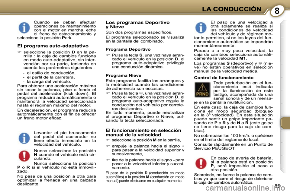 Peugeot 407 C 2006.5  Manual del propietario (in Spanish) �8
�8�5
�C�u�a�n�d�o�  �s�e�  �d�e�b�a�n�  �e�f�e�c�t�u�a�r� �o�p�e�r�a�c�i�o�n�e�s�  �d�e�  �m�a�n�t�e�n�i�m�i�e�n�t�o� �c�o�n�  �e�l�  �m�o�t�o�r�  �e�n�  �m�a�r�c�h�a�,�  �e�c�h�e� �e�l�  �f�r�e�n�