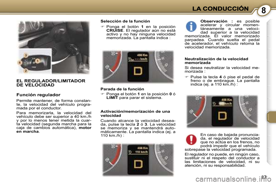 Peugeot 407 C 2006.5  Manual del propietario (in Spanish) �8
�8�7
�E�L� �R�E�G�U�L�A�D�O�R�/�L�I�M�I�T�A�D�O�R�  
�D�E� �V�E�L�O�C�I�D�A�D
�F�u�n�c�i�ó�n� �r�e�g�u�l�a�d�o�r� 
�P�e�r�m�i�t�e�  �m�a�n�t�e�n�e�r�,�  �d�e�  �f�o�r�m�a�  �c�o�n�s�t�a�n�-�t�e�,�