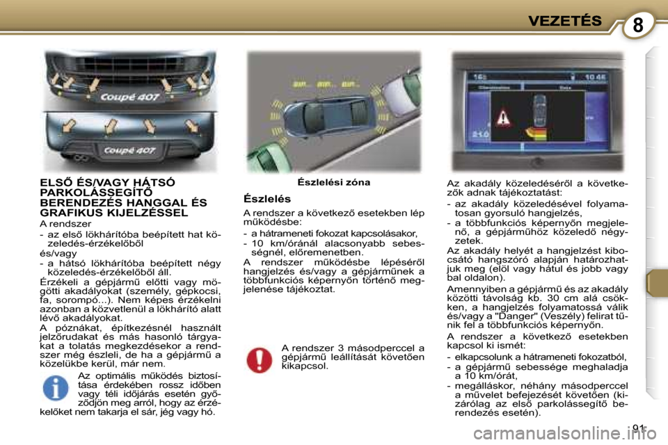 Peugeot 407 C 2006.5  Kezelési útmutató (in Hungarian) �8
�9�1
�E�L�S4� �É�S�/�V�A�G�Y� �H�Á�T�S�Ó�  
�P�A�R�K�O�L�Á�S�S�E�G�Í�T4� 
�B�E�R�E�N�D�E�Z�É�S� �H�A�N�G�G�A�L� �É�S� 
�G�R�A�F�I�K�U�S� �K�I�J�E�L�Z�É�S�S�E�L
� �A� �r�e�n�d�s�z�e�r� �-�