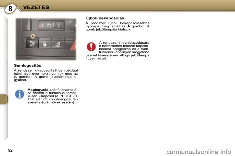 Peugeot 407 C 2006.5  Kezelési útmutató (in Hungarian) �8
�9�2
�S�e�m�l�e�g�e�s�í�t�é�s
�A�  �r�e�n�d�s�z�e�r�  �k�i�k�a�p�c�s�o�l�á�s�á�h�o�z�  �(�p�é�l�d�á�u�l� �h�á�t�u�l�  �a�l�v�ó�  �g�y�e�r�m�e�k�)�  �n�y�o�m�j�u�k�  �m�e�g�  �a�z� �A�  �g�o