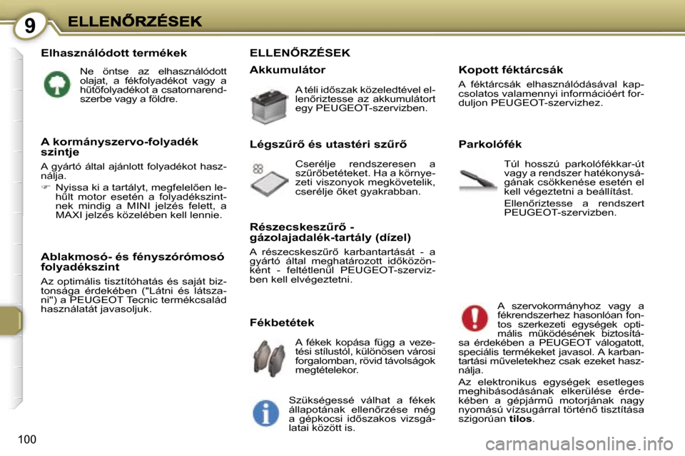 Peugeot 407 C 2006.5  Kezelési útmutató (in Hungarian) �9
�1�0�0
�E�l�h�a�s�z�n�á�l�ó�d�o�t�t� �t�e�r�m�é�k�e�k
�N�e�  �ö�n�t�s�e�  �a�z�  �e�l�h�a�s�z�n�á�l�ó�d�o�t�t� �o�l�a�j�a�t�,�  �a�  �f�é�k�f�o�l�y�a�d�é�k�o�t�  �v�a�g�y�  �a� �hC�t5�f�o