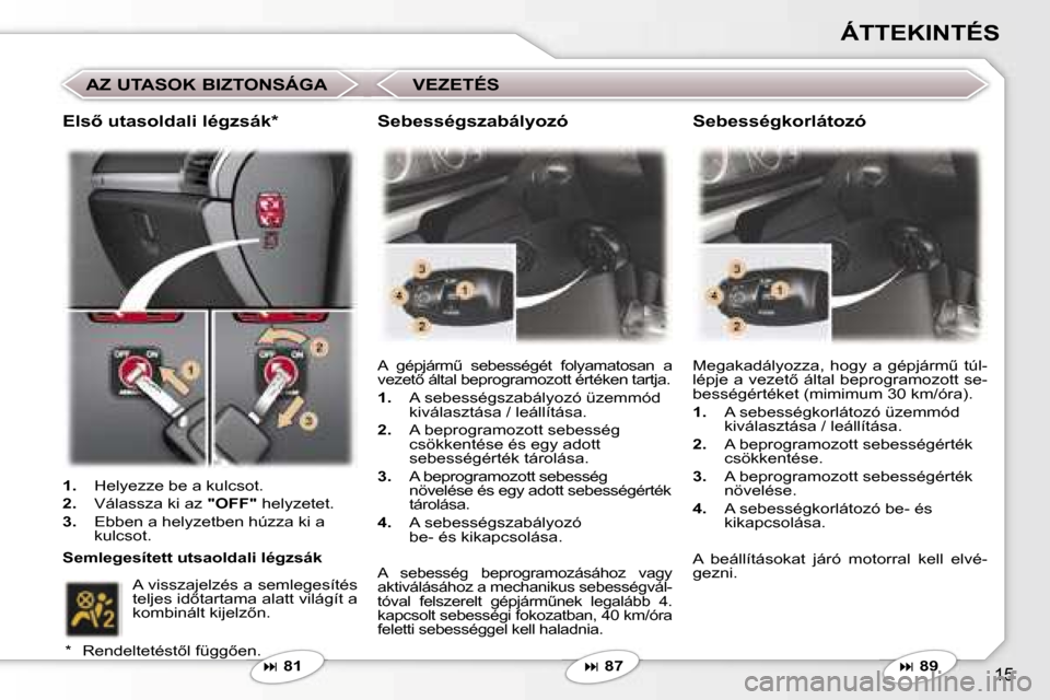 Peugeot 407 C 2006.5  Kezelési útmutató (in Hungarian) �1�5
�Á�T�T�E�K�I�N�T�É�S
�A�Z� �U�T�A�S�O�K� �B�I�Z�T�O�N�S�Á�G�A
�� �8�1
�A�  �g�é�p�j�á�r�mC�  �s�e�b�e�s�s�é�g�é�t�  �f�o�l�y�a�m�a�t�o�s�a�n�  �a�  
�v�e�z�e�t5� �á�l�t�a�l� �b�e�p�r