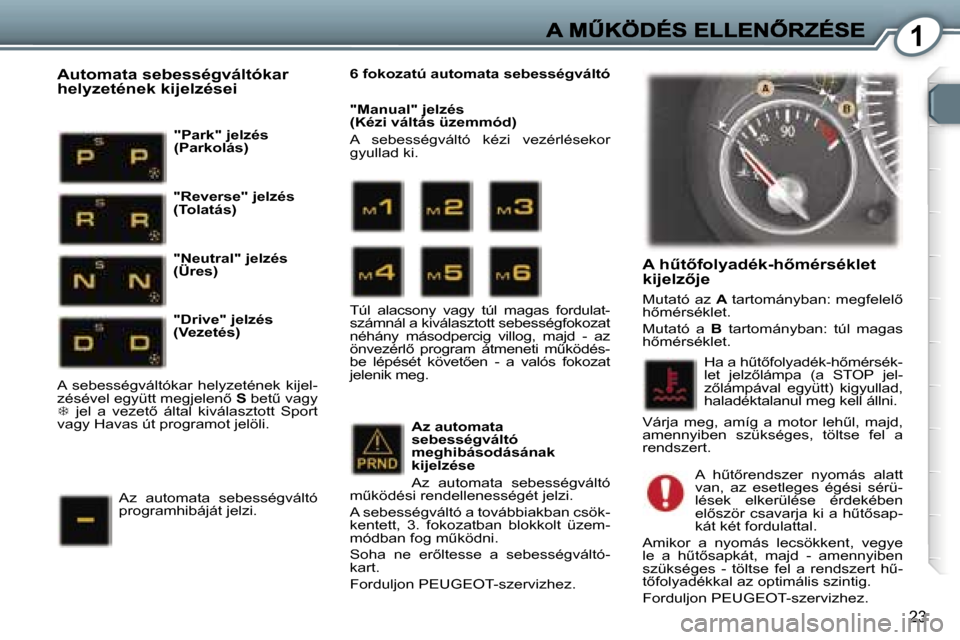 Peugeot 407 C 2006.5  Kezelési útmutató (in Hungarian) �1
�2�3
�A� �hC�t5�f�o�l�y�a�d�é�k�-�h5�m�é�r�s�é�k�l�e�t� �k�i�j�e�l�z5�j�e
�M�u�t�a�t�ó� �a�z� �A� �t�a�r�t�o�m�á�n�y�b�a�n�:� �m�e�g�f�e�l�e�l5� �h5�m�é�r�s�é�k�l�e�t�.
�M�u�t�a�t�ó� 